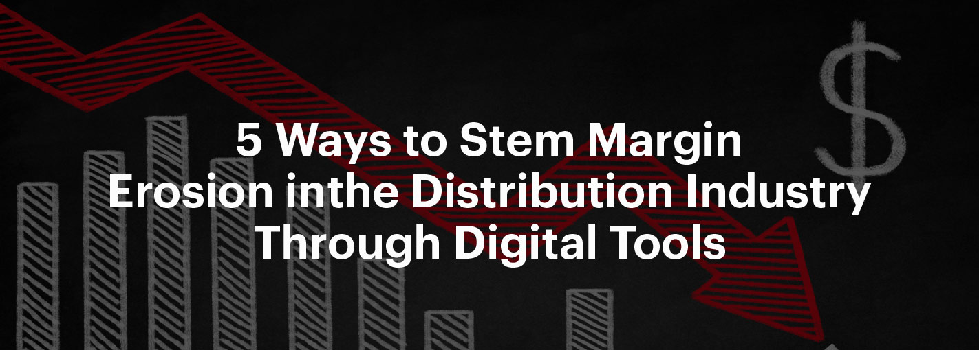 5 Ways to Stem Margin Erosion in the Distribution Industry Through Digital Tools